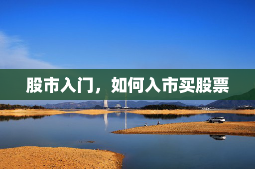 股市入门，如何入市买股票