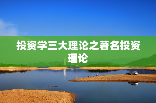 投资学三大理论之著名投资理论
