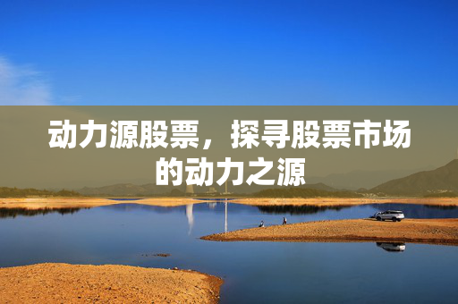 动力源股票，探寻股票市场的动力之源
