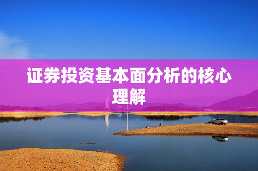证券投资基本面分析的核心理解