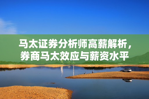 马太证券分析师高薪解析，券商马太效应与薪资水平