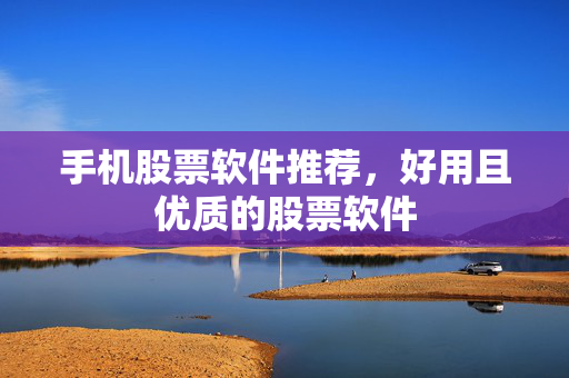 手机股票软件推荐，好用且优质的股票软件