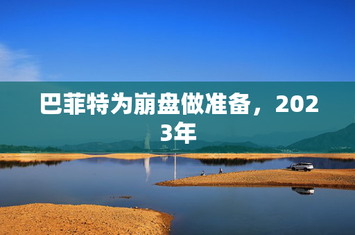 巴菲特为崩盘做准备，2023年