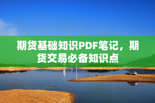 期货基础知识PDF笔记，期货交易必备知识点
