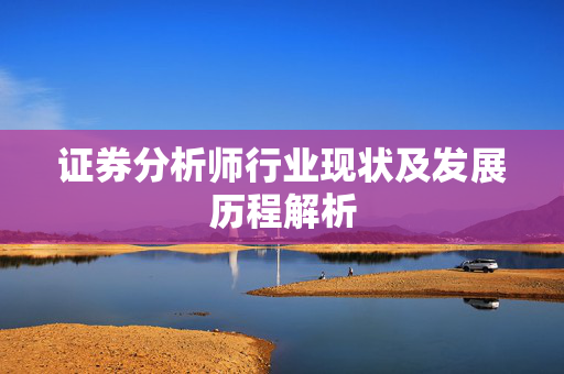 证券分析师行业现状及发展历程解析