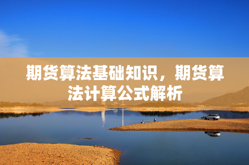 期货算法基础知识，期货算法计算公式解析