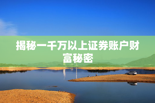揭秘一千万以上证券账户财富秘密