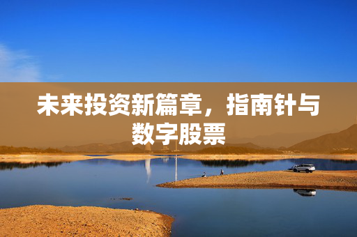 未来投资新篇章，指南针与数字股票