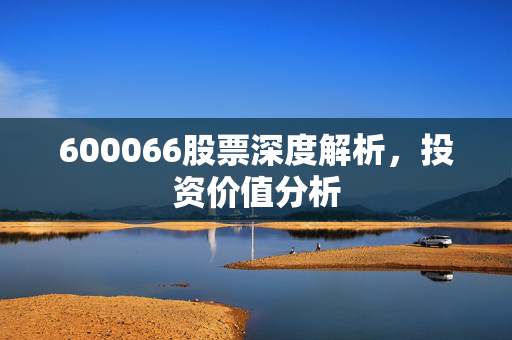 600066股票深度解析，投资价值分析