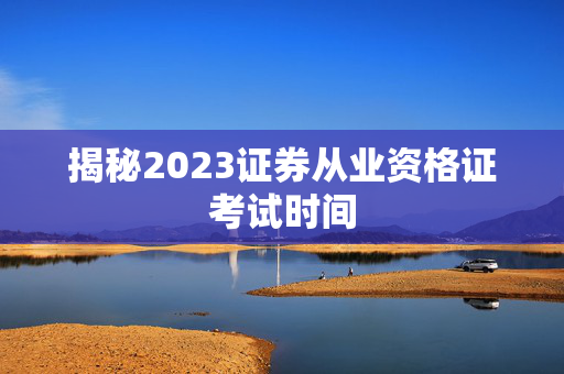 揭秘2023证券从业资格证考试时间