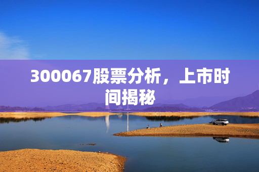 300067股票分析，上市时间揭秘