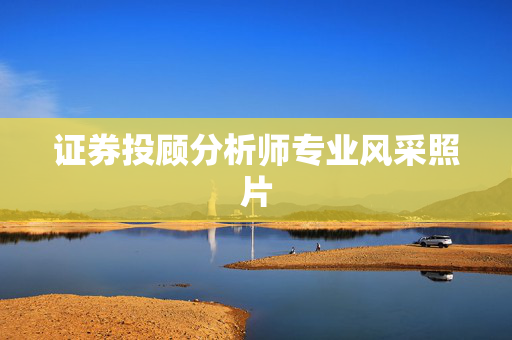 证券投顾分析师专业风采照片
