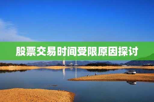 股票交易时间受限原因探讨
