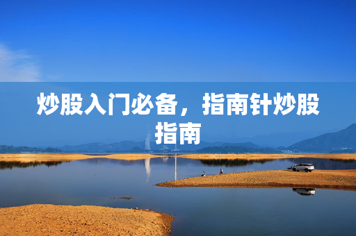 炒股入门必备，指南针炒股指南