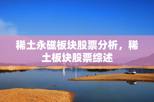 稀土永磁板块股票分析，稀土板块股票综述