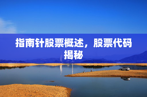 指南针股票概述，股票代码揭秘