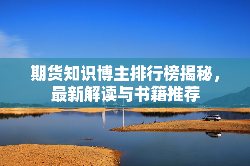 期货知识博主排行榜揭秘，最新解读与书籍推荐