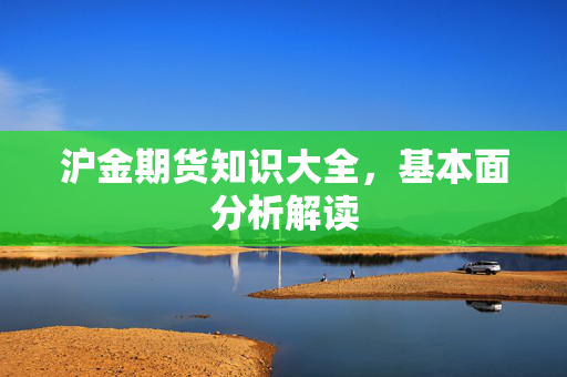 沪金期货知识大全，基本面分析解读