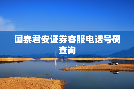 国泰君安证券客服电话号码查询
