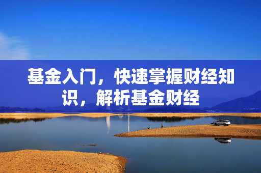 基金入门，快速掌握财经知识，解析基金财经