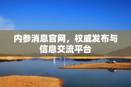 内参消息官网，权威发布与信息交流平台