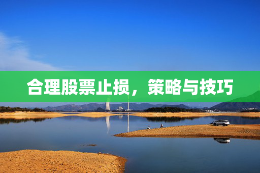 合理股票止损，策略与技巧