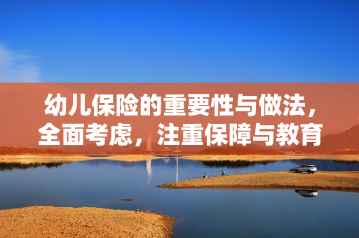 幼儿保险的重要性与做法，全面考虑，注重保障与教育