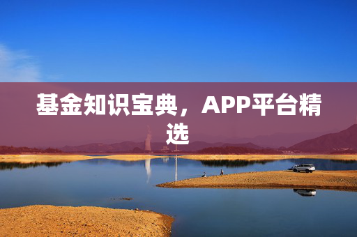 基金知识宝典，APP平台精选