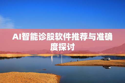 AI智能诊股软件推荐与准确度探讨