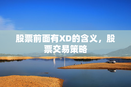 股票前面有XD的含义，股票交易策略