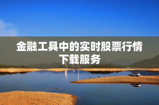 金融工具中的实时股票行情下载服务