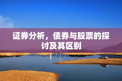 证券分析，债券与股票的探讨及其区别