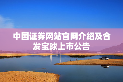 中国证券网站官网介绍及合发宝球上市公告