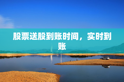 股票送股到账时间，实时到账