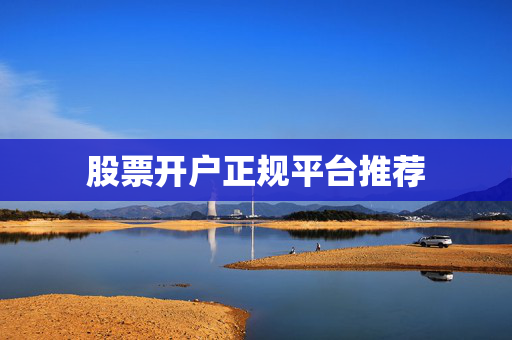 股票开户正规平台推荐
