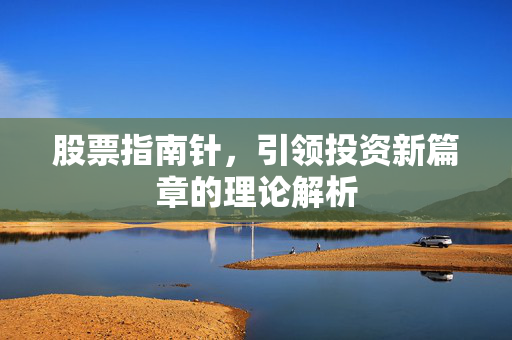股票指南针，引领投资新篇章的理论解析