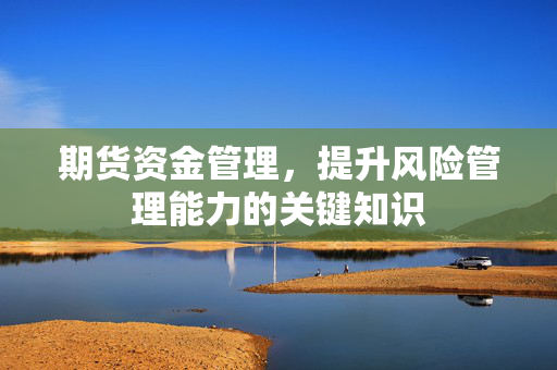 期货资金管理，提升风险管理能力的关键知识