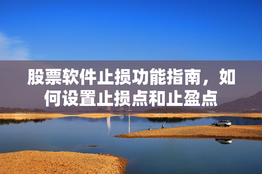 股票软件止损功能指南，如何设置止损点和止盈点