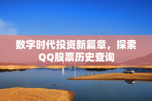 数字时代投资新篇章，探索QQ股票历史查询