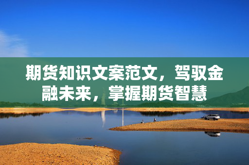 期货知识文案范文，驾驭金融未来，掌握期货智慧