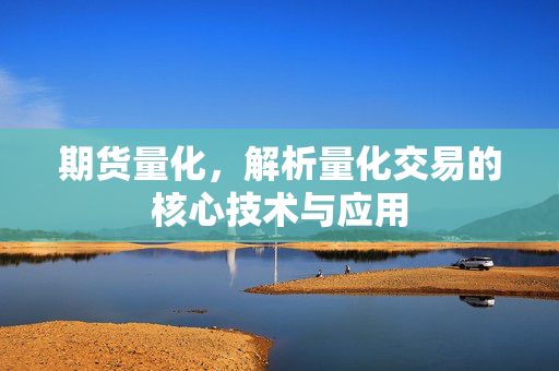 期货量化，解析量化交易的核心技术与应用