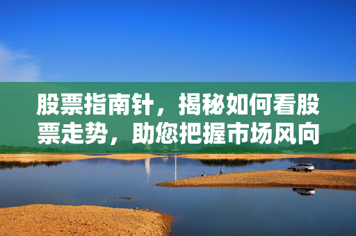 股票指南针，揭秘如何看股票走势，助您把握市场风向