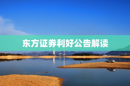 东方证券利好公告解读