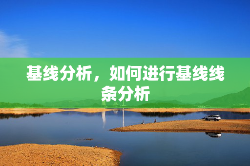基线分析，如何进行基线线条分析
