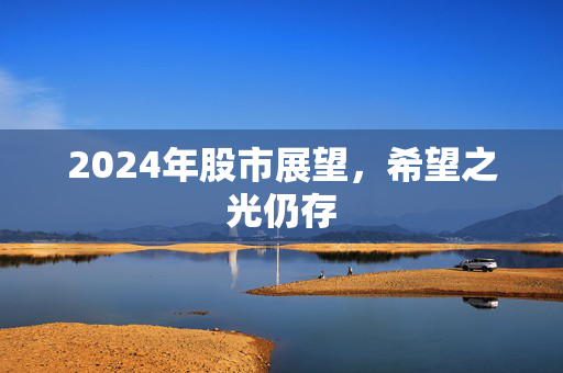 2024年股市展望，希望之光仍存