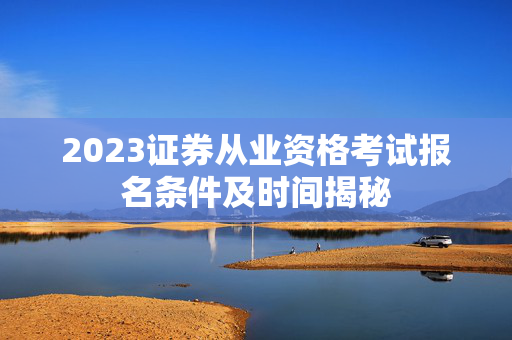 2023证券从业资格考试报名条件及时间揭秘