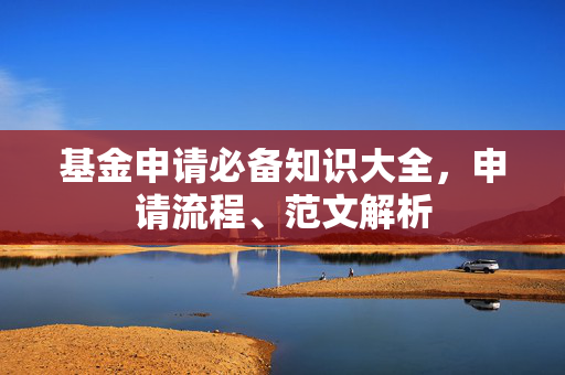 基金申请必备知识大全，申请流程、范文解析