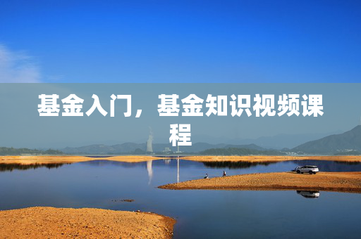 基金入门，基金知识视频课程