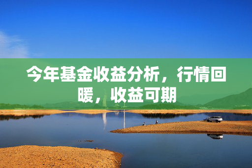 今年基金收益分析，行情回暖，收益可期