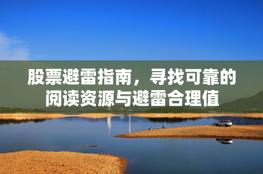 股票避雷指南，寻找可靠的阅读资源与避雷合理值